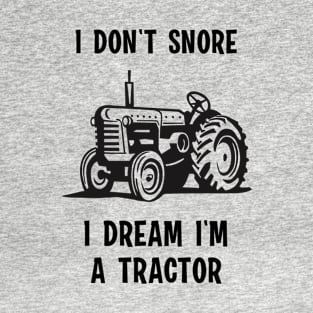 I Don't Snore, I Dream I'm a Tractor T-Shirt